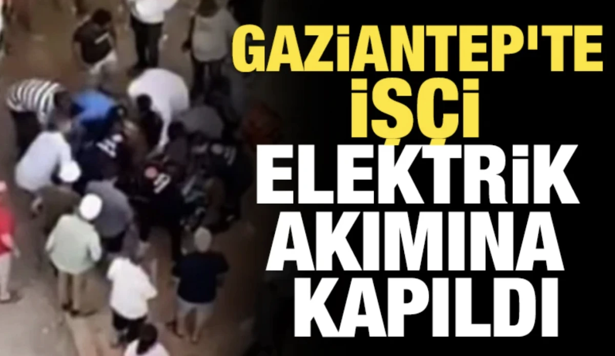 Gaziantep’te İşçi Elektrik Akımına Kapıldı