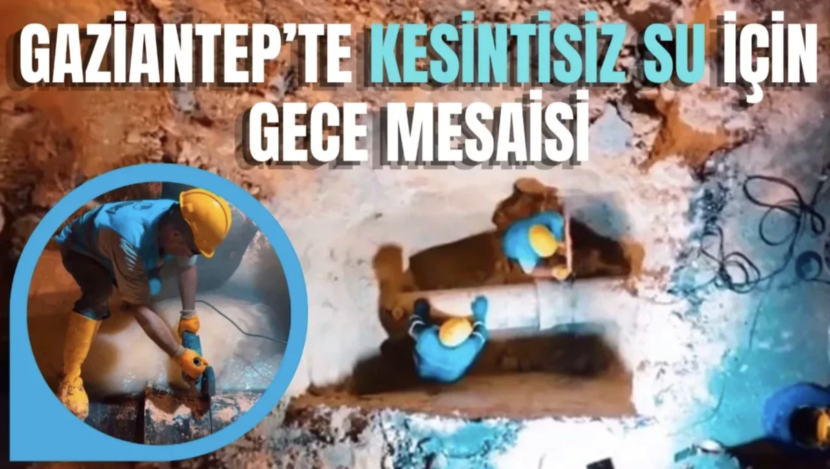 Gaziantep’te su hattına gece operasyonu!