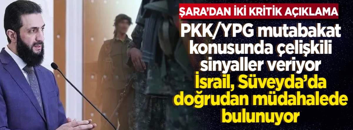 Şara'dan iki kritik açıklama! PKK/YPG mutabakat konusunda çelişkili sinyaller veriyor... İsrail, Süveyda'da doğrudan müdahalede bulunuyor