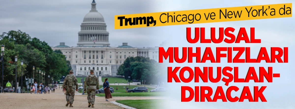 Trump, Chicago ve New York'a da ulusal muhafızları konuşlandıracak