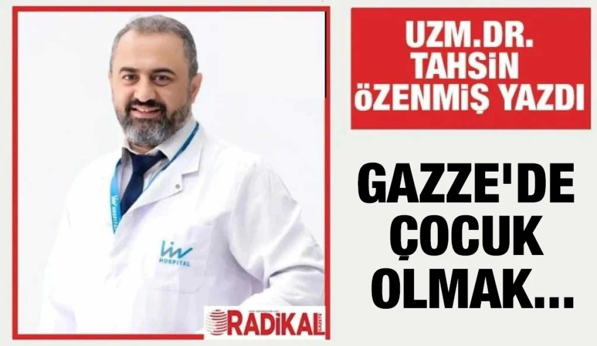 Uzm.Dr. Tahsin Özenmiş Yazdı: Gazze'de Çocuk Olmak...